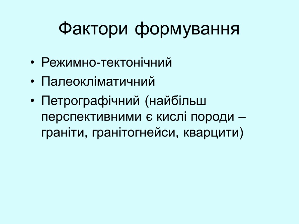 Фактори формування Режимно-тектонічний Палеокліматичний Петрографічний (найбільш перспективними є кислі породи – граніти, гранітогнейси, кварцити)